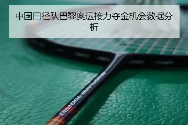 中国田径队巴黎奥运接力夺金机会数据分析（migusprot）